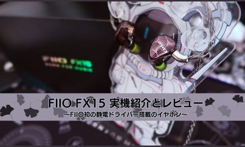 FIIO FX15実機レビュー！〜FIIO初静電ドライバー搭載のイヤホン